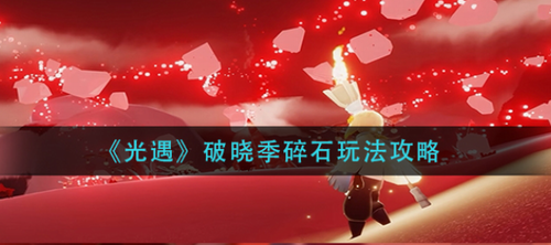 光遇破晓季碎石玩法攻略详细指南