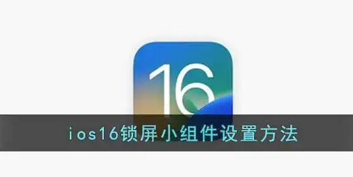 iOS16锁屏小组件设置详细教程