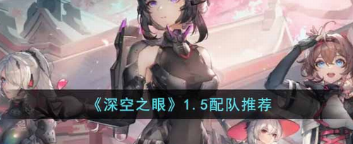 深空之眼1.5配队策略指南